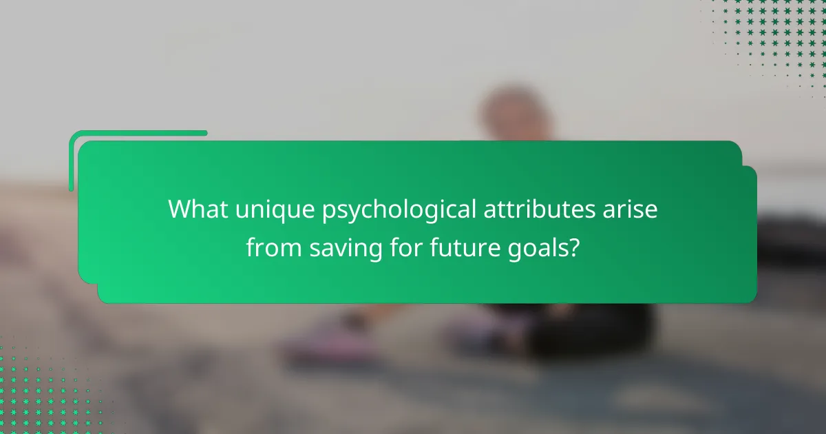 What unique psychological attributes arise from saving for future goals?